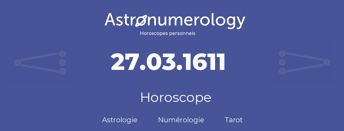 Horoscope pour anniversaire (jour de naissance): 27.03.1611 (27 Mars 1611)