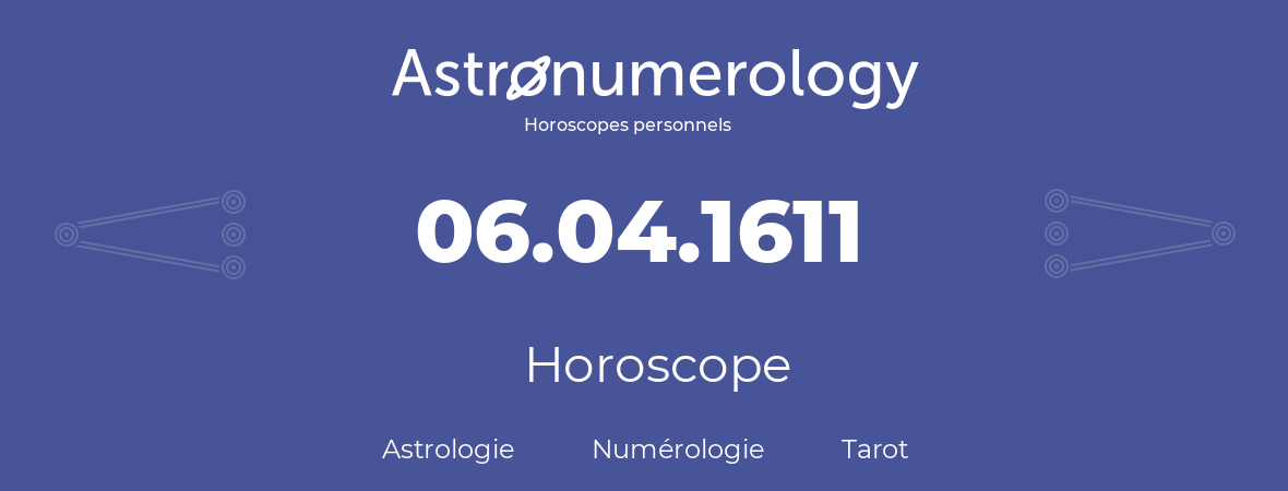 Horoscope pour anniversaire (jour de naissance): 06.04.1611 (6 Avril 1611)