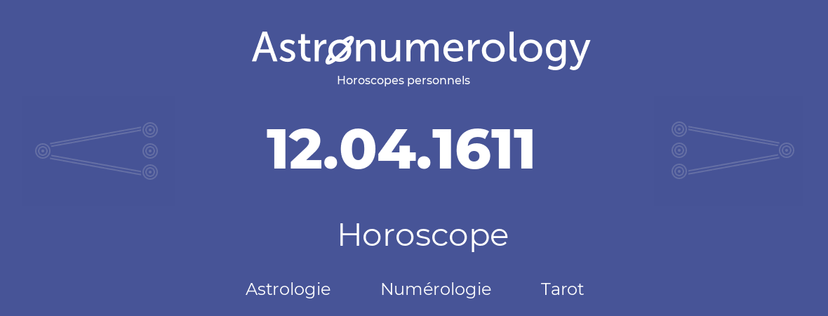 Horoscope pour anniversaire (jour de naissance): 12.04.1611 (12 Avril 1611)