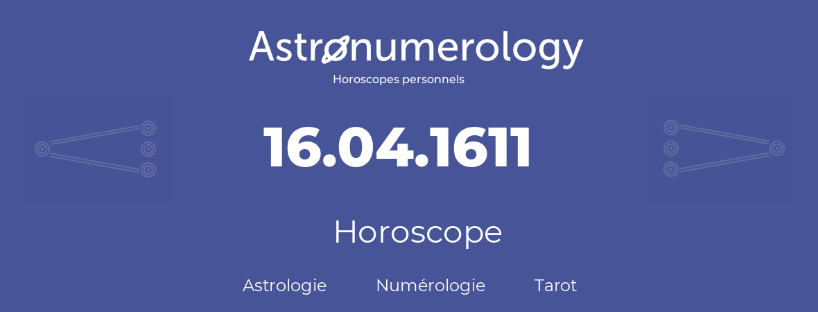 Horoscope pour anniversaire (jour de naissance): 16.04.1611 (16 Avril 1611)