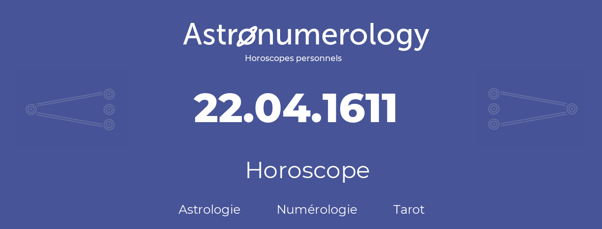 Horoscope pour anniversaire (jour de naissance): 22.04.1611 (22 Avril 1611)