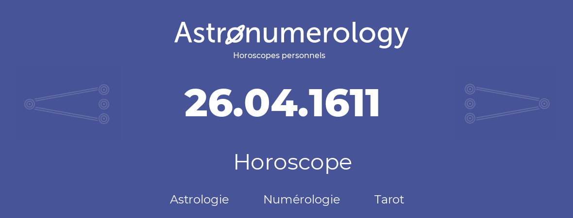 Horoscope pour anniversaire (jour de naissance): 26.04.1611 (26 Avril 1611)