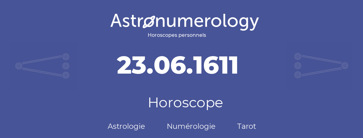 Horoscope pour anniversaire (jour de naissance): 23.06.1611 (23 Juin 1611)