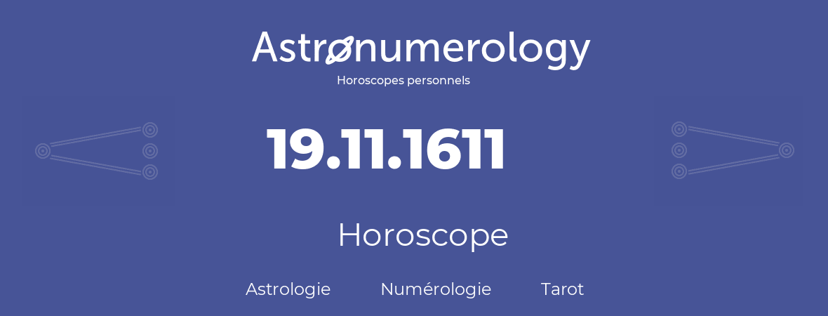 Horoscope pour anniversaire (jour de naissance): 19.11.1611 (19 Novembre 1611)