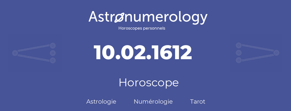 Horoscope pour anniversaire (jour de naissance): 10.02.1612 (10 Février 1612)