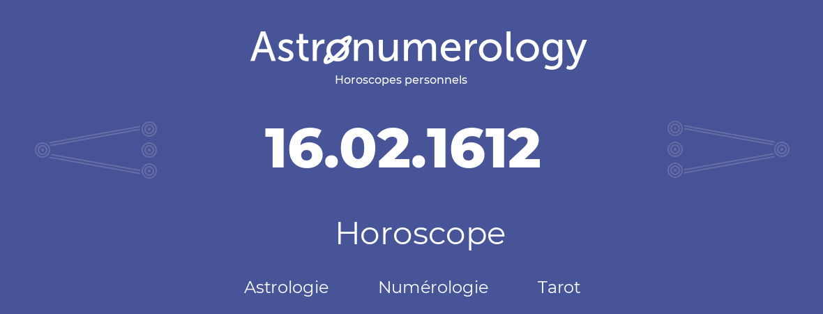 Horoscope pour anniversaire (jour de naissance): 16.02.1612 (16 Février 1612)