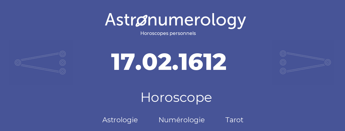 Horoscope pour anniversaire (jour de naissance): 17.02.1612 (17 Février 1612)