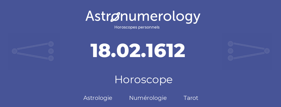 Horoscope pour anniversaire (jour de naissance): 18.02.1612 (18 Février 1612)