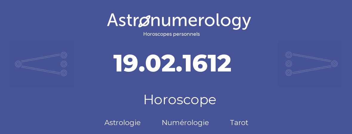 Horoscope pour anniversaire (jour de naissance): 19.02.1612 (19 Février 1612)