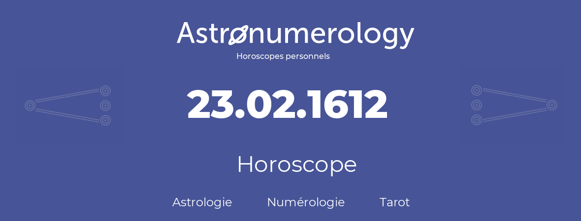 Horoscope pour anniversaire (jour de naissance): 23.02.1612 (23 Février 1612)