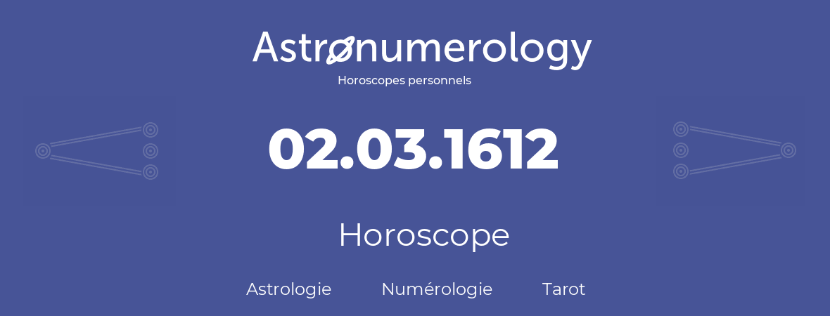 Horoscope pour anniversaire (jour de naissance): 02.03.1612 (02 Mars 1612)