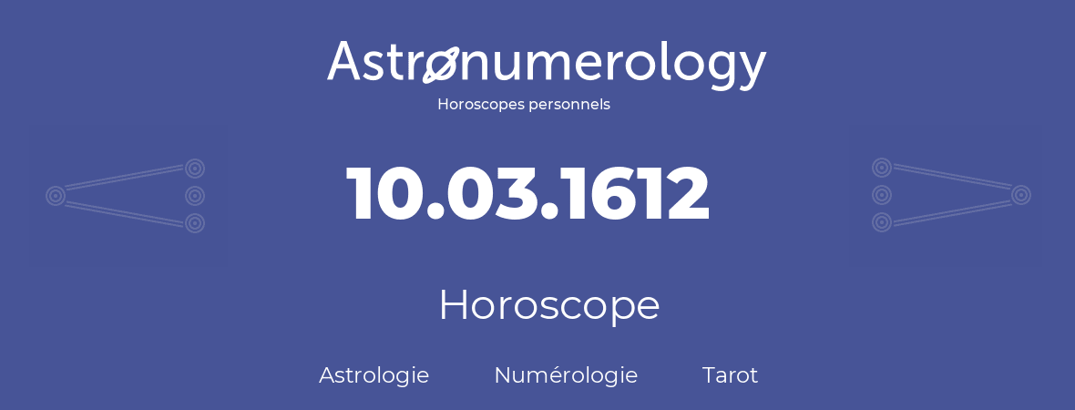 Horoscope pour anniversaire (jour de naissance): 10.03.1612 (10 Mars 1612)