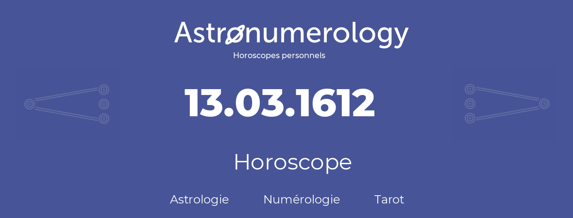 Horoscope pour anniversaire (jour de naissance): 13.03.1612 (13 Mars 1612)