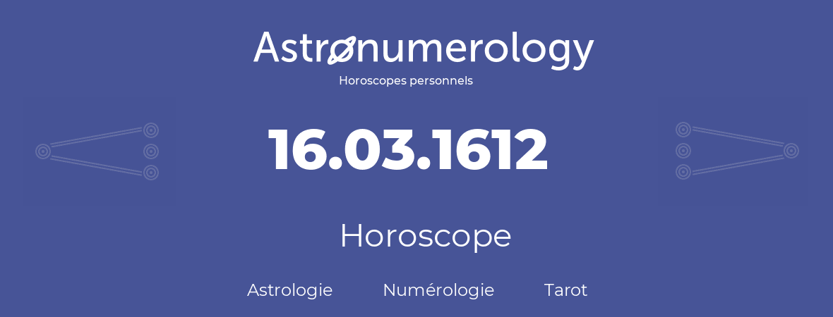 Horoscope pour anniversaire (jour de naissance): 16.03.1612 (16 Mars 1612)