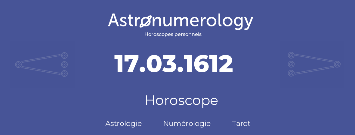 Horoscope pour anniversaire (jour de naissance): 17.03.1612 (17 Mars 1612)