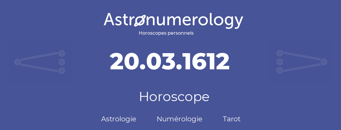 Horoscope pour anniversaire (jour de naissance): 20.03.1612 (20 Mars 1612)