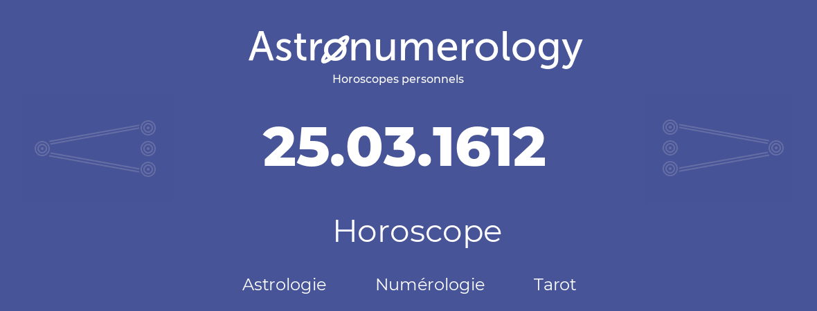 Horoscope pour anniversaire (jour de naissance): 25.03.1612 (25 Mars 1612)