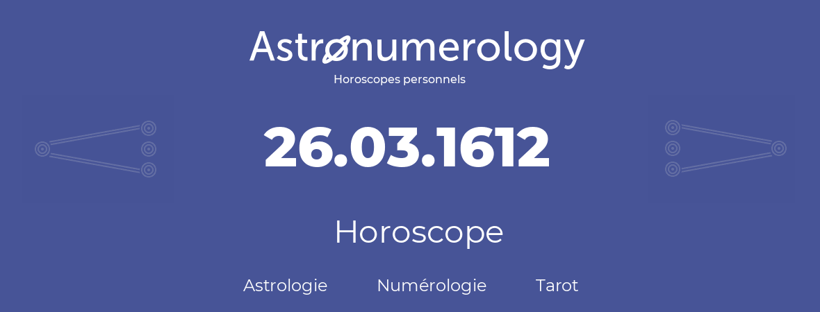 Horoscope pour anniversaire (jour de naissance): 26.03.1612 (26 Mars 1612)