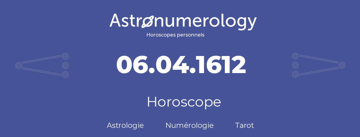 Horoscope pour anniversaire (jour de naissance): 06.04.1612 (6 Avril 1612)