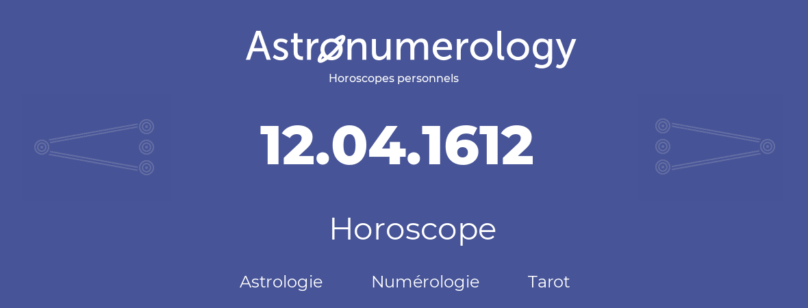 Horoscope pour anniversaire (jour de naissance): 12.04.1612 (12 Avril 1612)