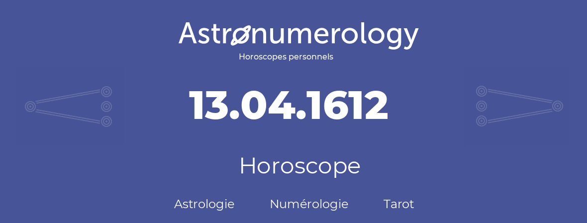 Horoscope pour anniversaire (jour de naissance): 13.04.1612 (13 Avril 1612)