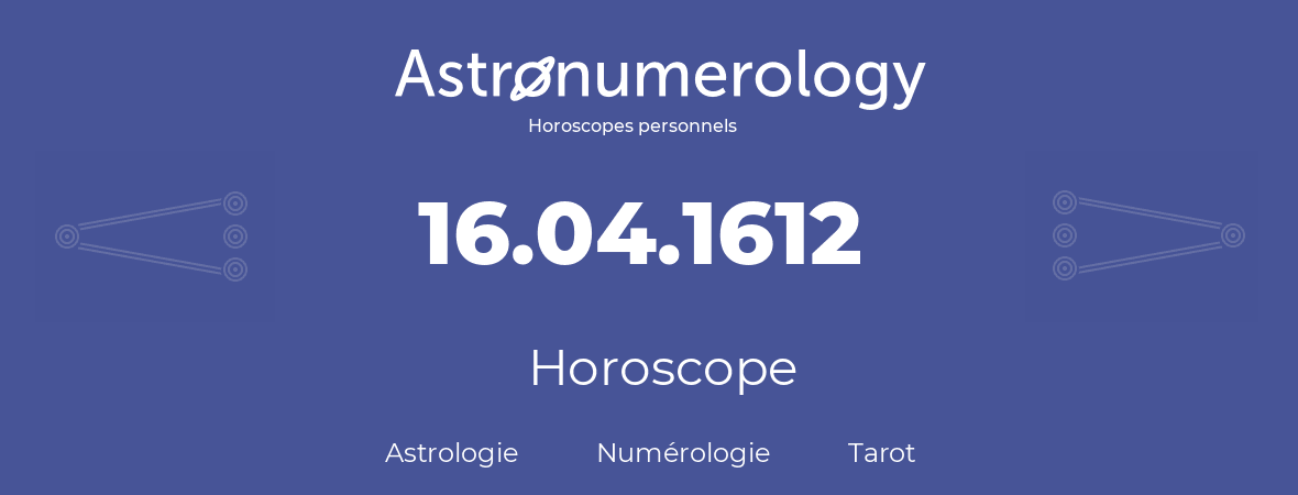 Horoscope pour anniversaire (jour de naissance): 16.04.1612 (16 Avril 1612)