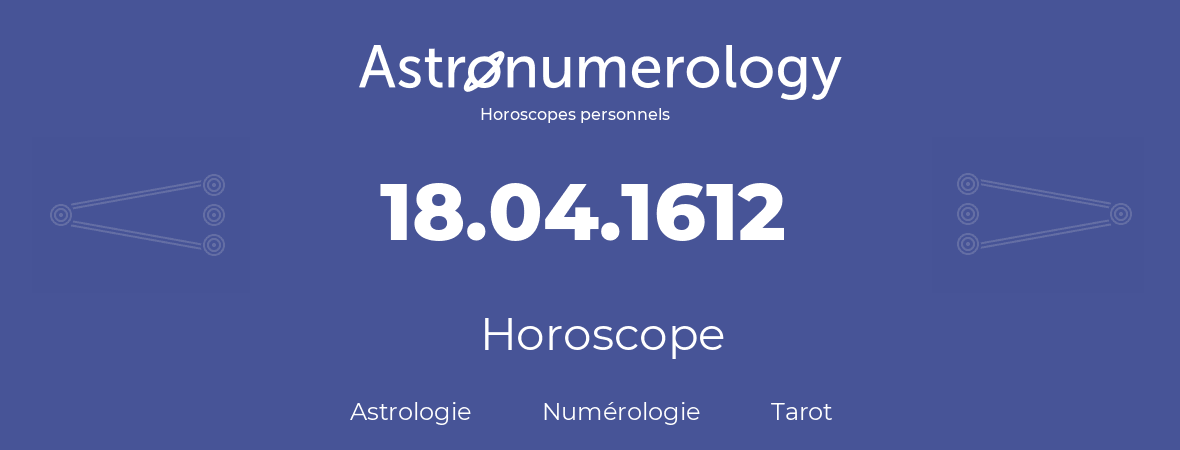 Horoscope pour anniversaire (jour de naissance): 18.04.1612 (18 Avril 1612)