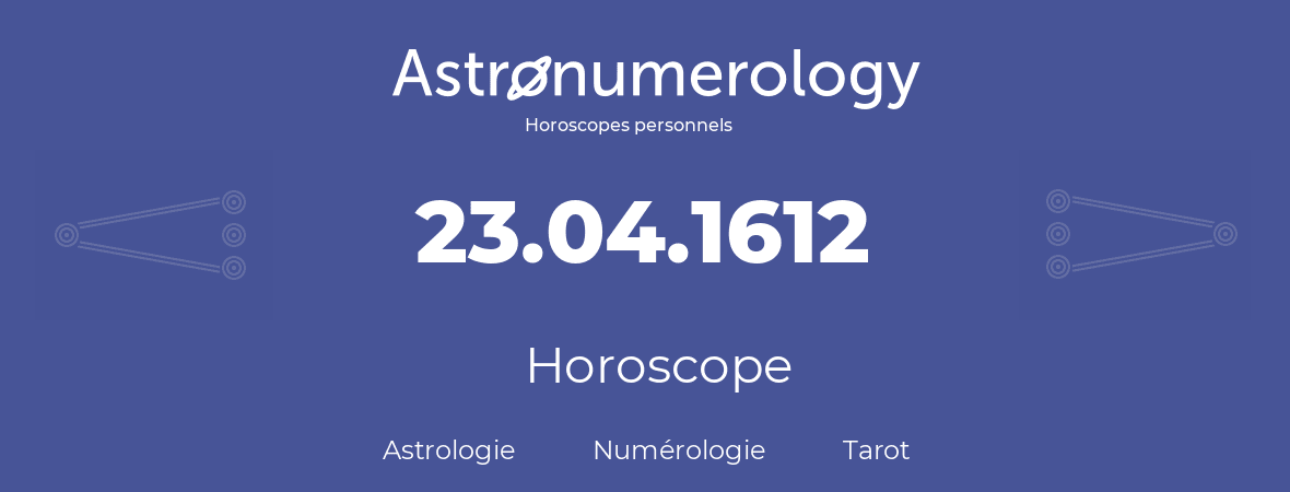 Horoscope pour anniversaire (jour de naissance): 23.04.1612 (23 Avril 1612)