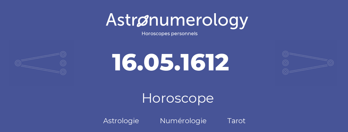 Horoscope pour anniversaire (jour de naissance): 16.05.1612 (16 Mai 1612)