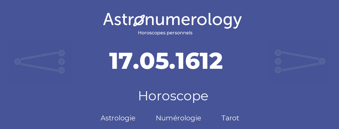 Horoscope pour anniversaire (jour de naissance): 17.05.1612 (17 Mai 1612)