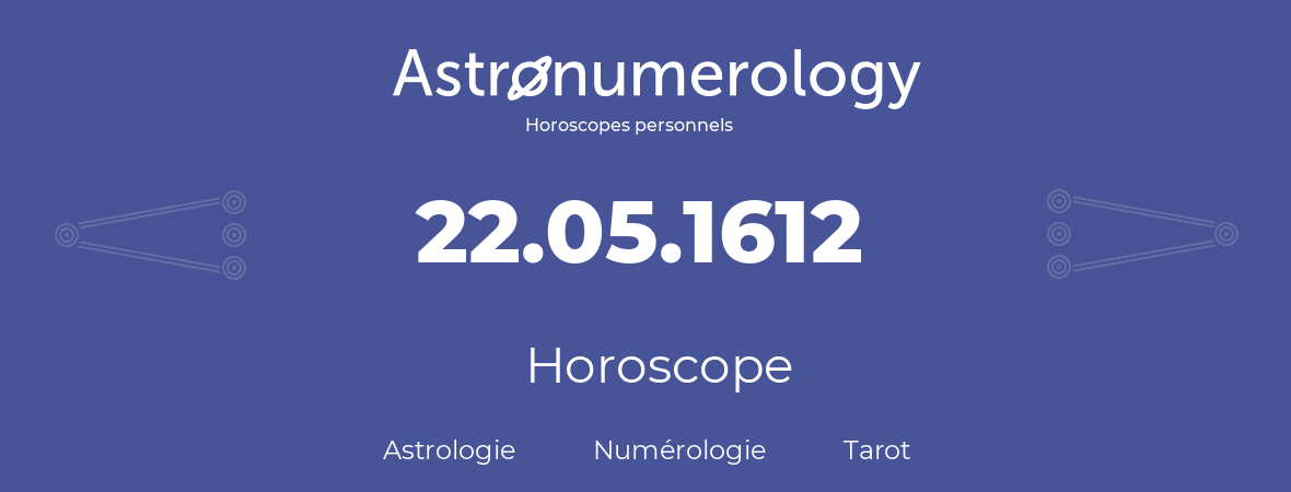 Horoscope pour anniversaire (jour de naissance): 22.05.1612 (22 Mai 1612)