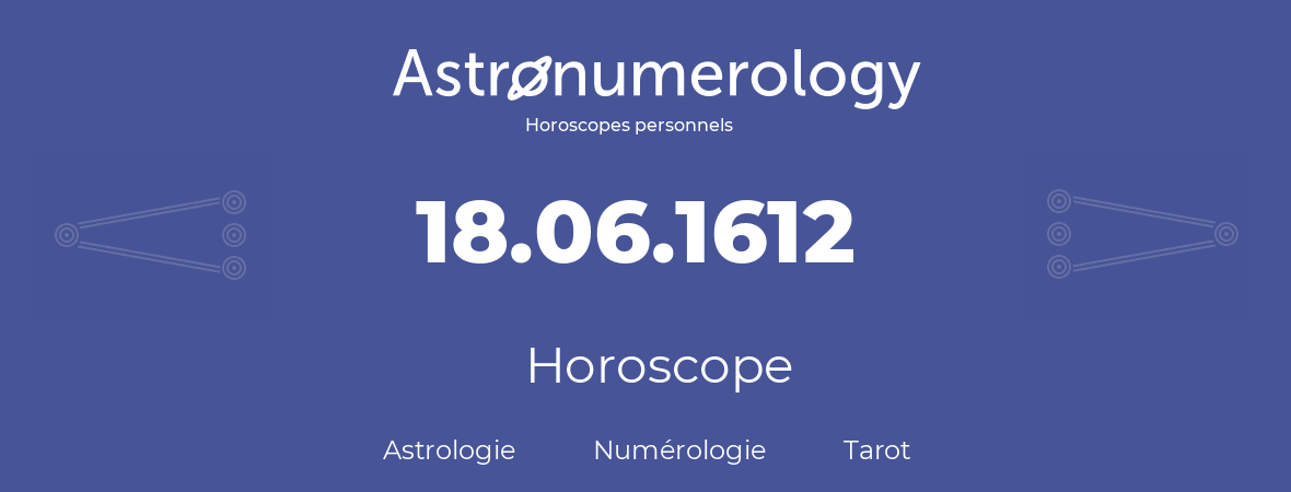 Horoscope pour anniversaire (jour de naissance): 18.06.1612 (18 Juin 1612)