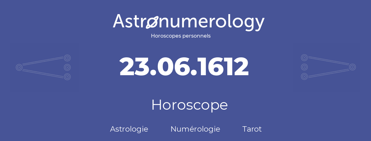 Horoscope pour anniversaire (jour de naissance): 23.06.1612 (23 Juin 1612)