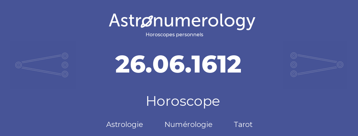 Horoscope pour anniversaire (jour de naissance): 26.06.1612 (26 Juin 1612)