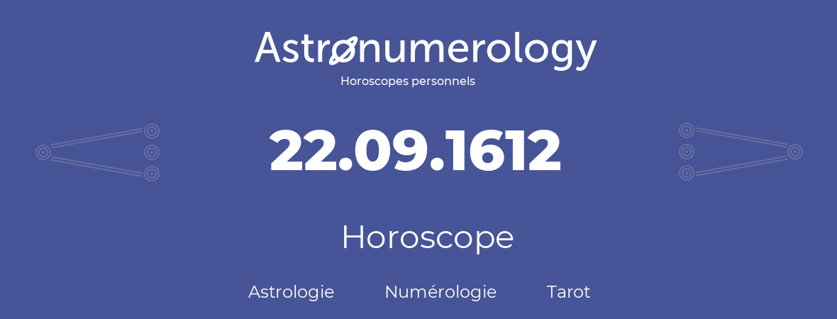 Horoscope pour anniversaire (jour de naissance): 22.09.1612 (22 Septembre 1612)