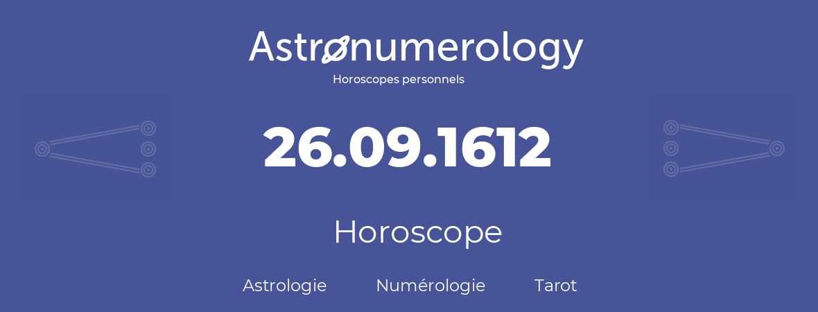 Horoscope pour anniversaire (jour de naissance): 26.09.1612 (26 Septembre 1612)