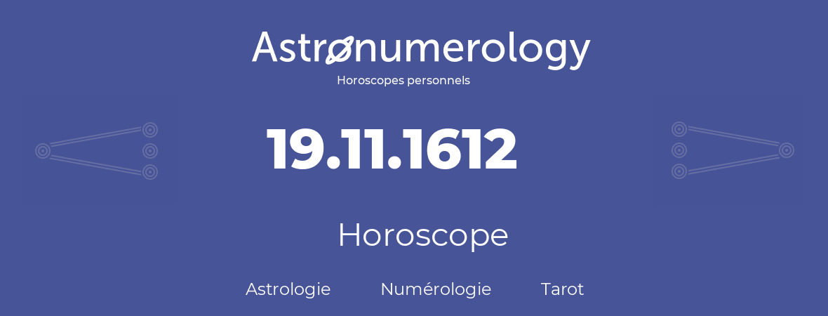 Horoscope pour anniversaire (jour de naissance): 19.11.1612 (19 Novembre 1612)