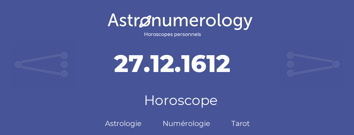 Horoscope pour anniversaire (jour de naissance): 27.12.1612 (27 Décembre 1612)