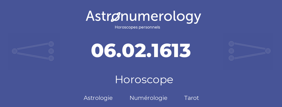 Horoscope pour anniversaire (jour de naissance): 06.02.1613 (06 Février 1613)