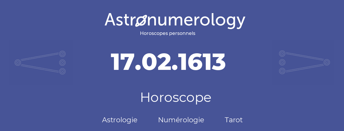 Horoscope pour anniversaire (jour de naissance): 17.02.1613 (17 Février 1613)