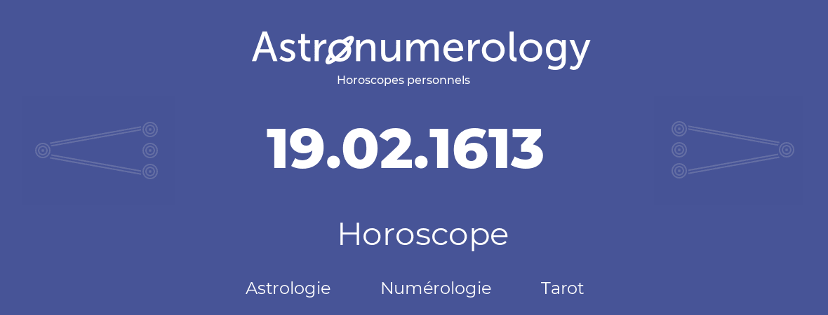 Horoscope pour anniversaire (jour de naissance): 19.02.1613 (19 Février 1613)