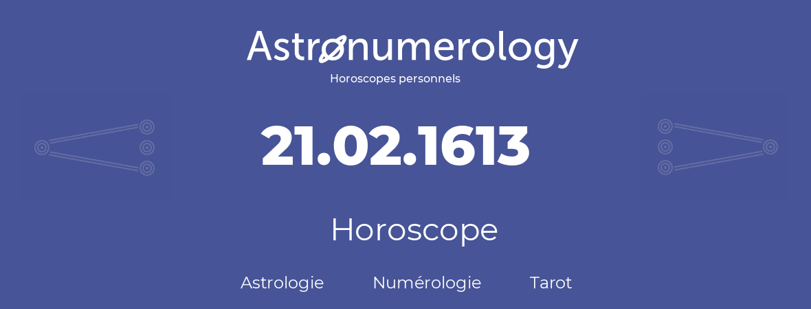 Horoscope pour anniversaire (jour de naissance): 21.02.1613 (21 Février 1613)
