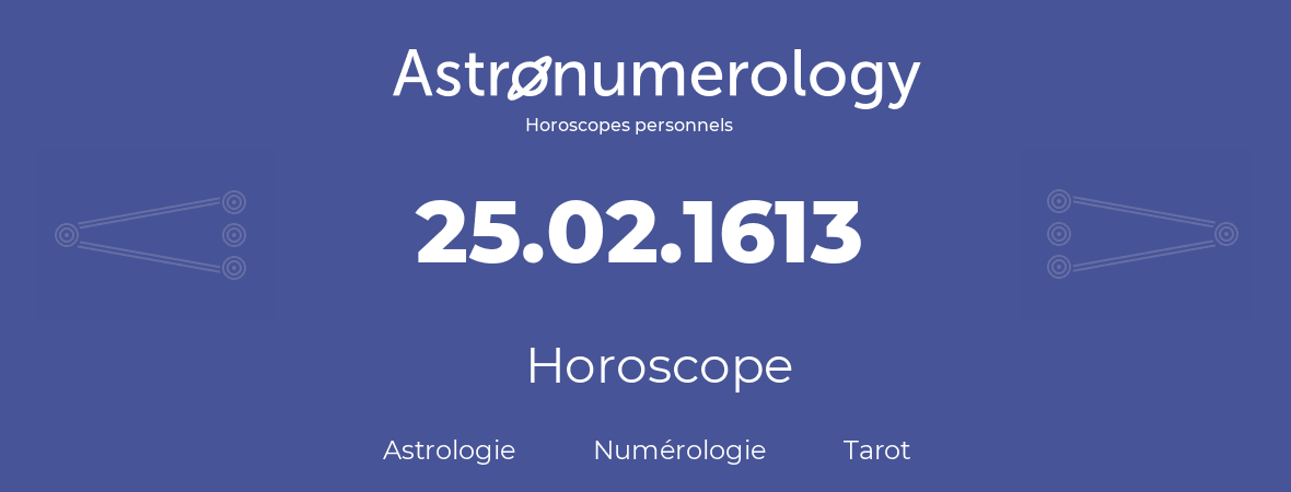 Horoscope pour anniversaire (jour de naissance): 25.02.1613 (25 Février 1613)