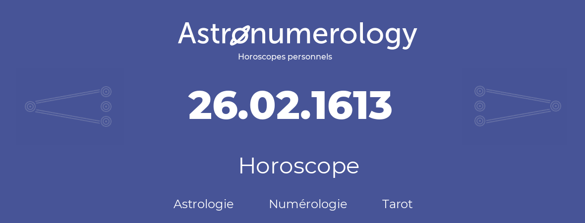 Horoscope pour anniversaire (jour de naissance): 26.02.1613 (26 Février 1613)