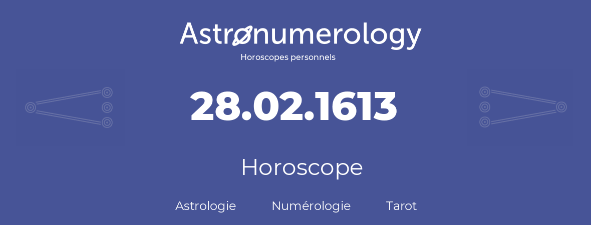 Horoscope pour anniversaire (jour de naissance): 28.02.1613 (28 Février 1613)