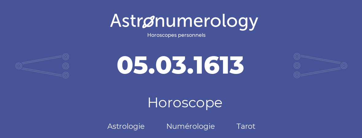 Horoscope pour anniversaire (jour de naissance): 05.03.1613 (5 Mars 1613)