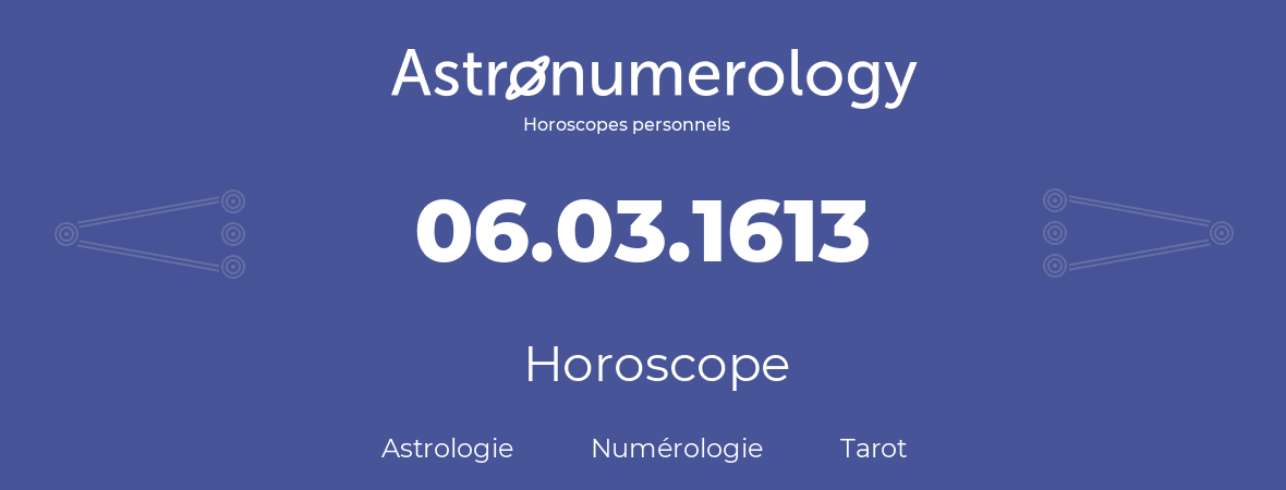 Horoscope pour anniversaire (jour de naissance): 06.03.1613 (6 Mars 1613)