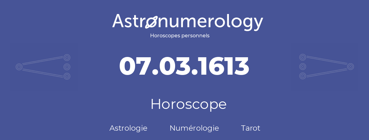 Horoscope pour anniversaire (jour de naissance): 07.03.1613 (7 Mars 1613)