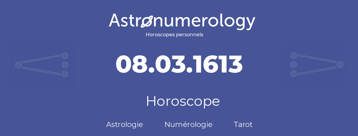 Horoscope pour anniversaire (jour de naissance): 08.03.1613 (08 Mars 1613)