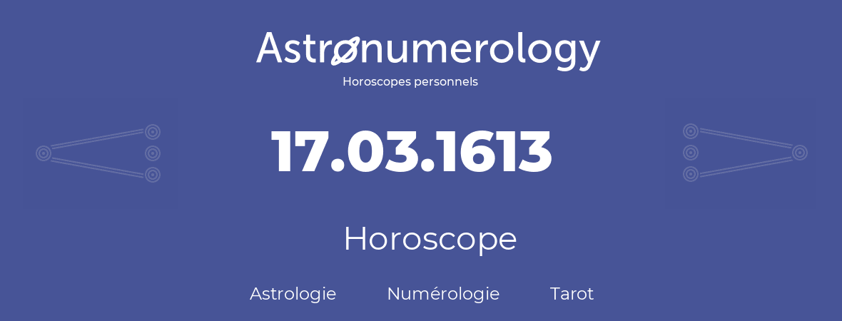 Horoscope pour anniversaire (jour de naissance): 17.03.1613 (17 Mars 1613)